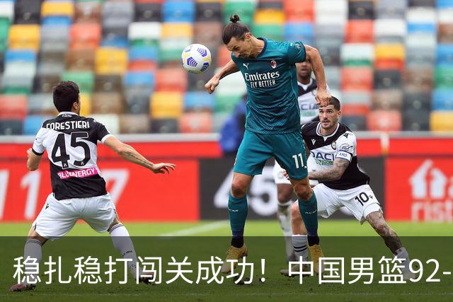 稳扎稳打闯关成功！中国男篮92-74中国台北 锁定世预赛第二阶段席位